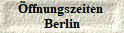 Öffnungszeiten 
Berlin